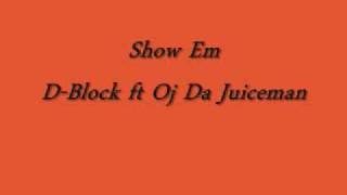 Show Em- D-Block ft Oj Da Juiceman HOT NEW