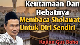 Ngaji Gus Baha Keutamaan Dan Hebatnya Membaca Sholawat Untuk Diri Sendiri