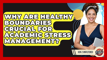 Why Are Healthy Boundaries Crucial For Academic Stress Management? - Gen Z Unfiltered
