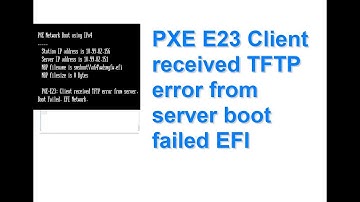 PXE E23 Client received TFTP error from server boot failed EFI Network