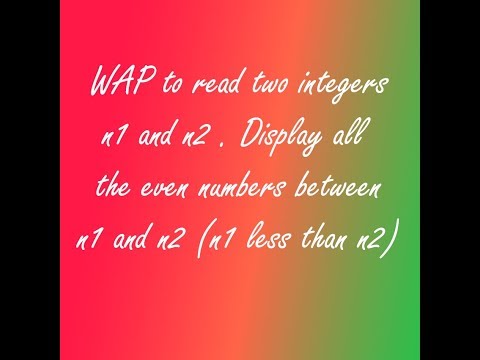 Chapter Six:- Control Statement: WAP to display  all the even number between n1 and n2.