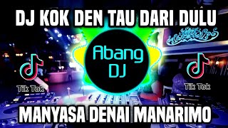 DJ KOK DEN TAU DARI DULU REMIX FULL BASS TEBARU 2023 DJ MANYASA DENAI MANARIMO