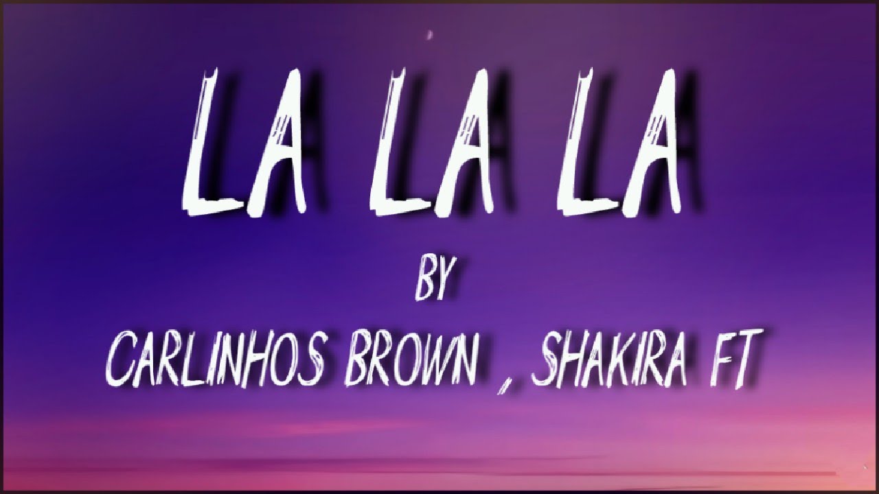 English lyrics .LA LA LA song(world cup ) by Carlinhos Brown , Shakira