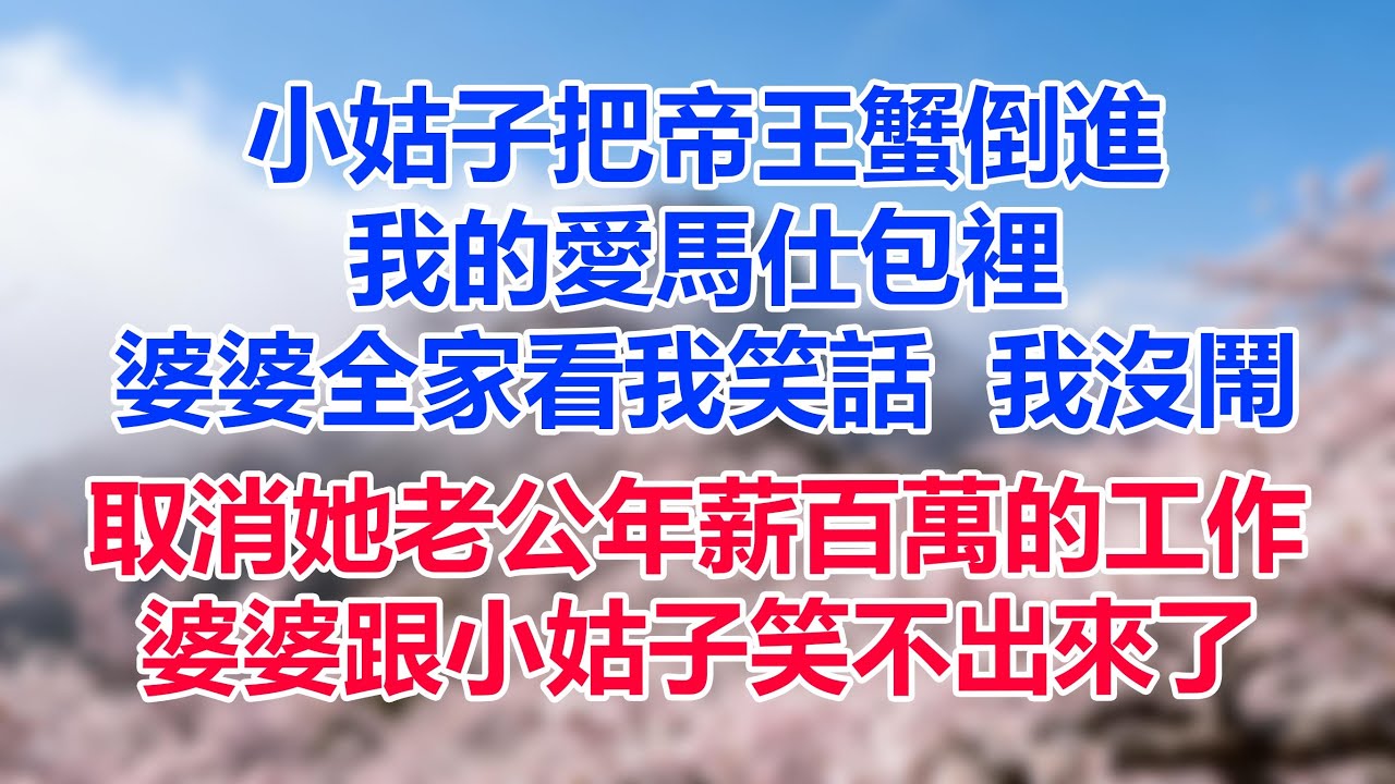 小姑子把帝王蟹倒進我的愛馬仕包裡，婆婆全家看我笑話，我沒鬧，取消她老公年薪百萬的工作，婆婆跟小姑子笑不出來了