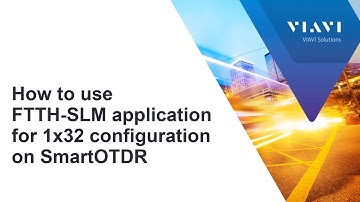 VIAVI SmartOTDR: How to use FTTH-SLM application for 1x32 configuration