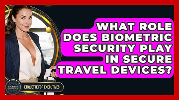 What Role Does Biometric Security Play In Secure Travel Devices? - Etiquette for Executives
