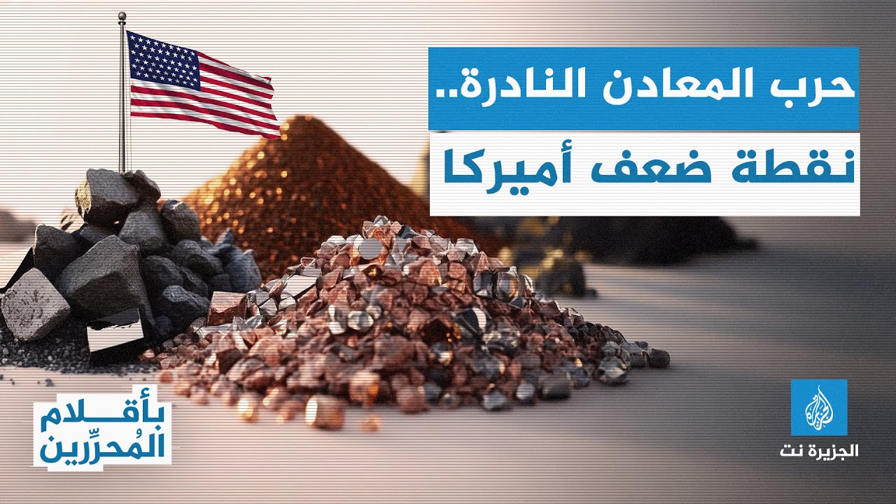بأقلام المحررين - المعادن النادرة.. سلاح الصين العظيم، ونقطة ضعف أميركا التي تهدد هيمنتها