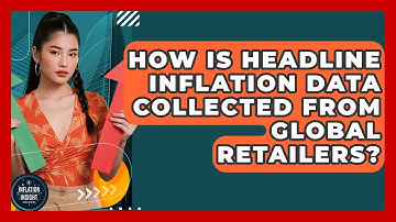 How Is Headline Inflation Data Collected From Global Retailers? - Inflation Insight Channel