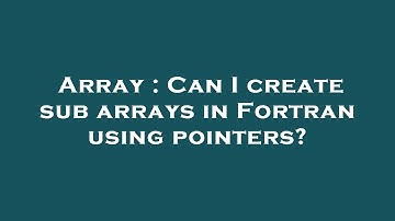Array : Can I create sub arrays in Fortran using pointers?