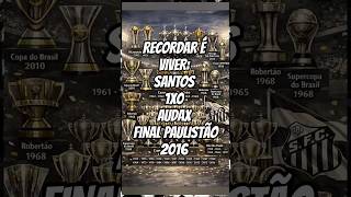 RECORDAR É VIVER: SANTOS 1x0 AUDAX - FINAL PAULISTÃO 2016