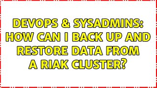 DevOps & SysAdmins: How can I back up and restore data from a Riak cluster? Content