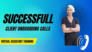 Successful Client Onboarding Calls - Virtual Assistant Training