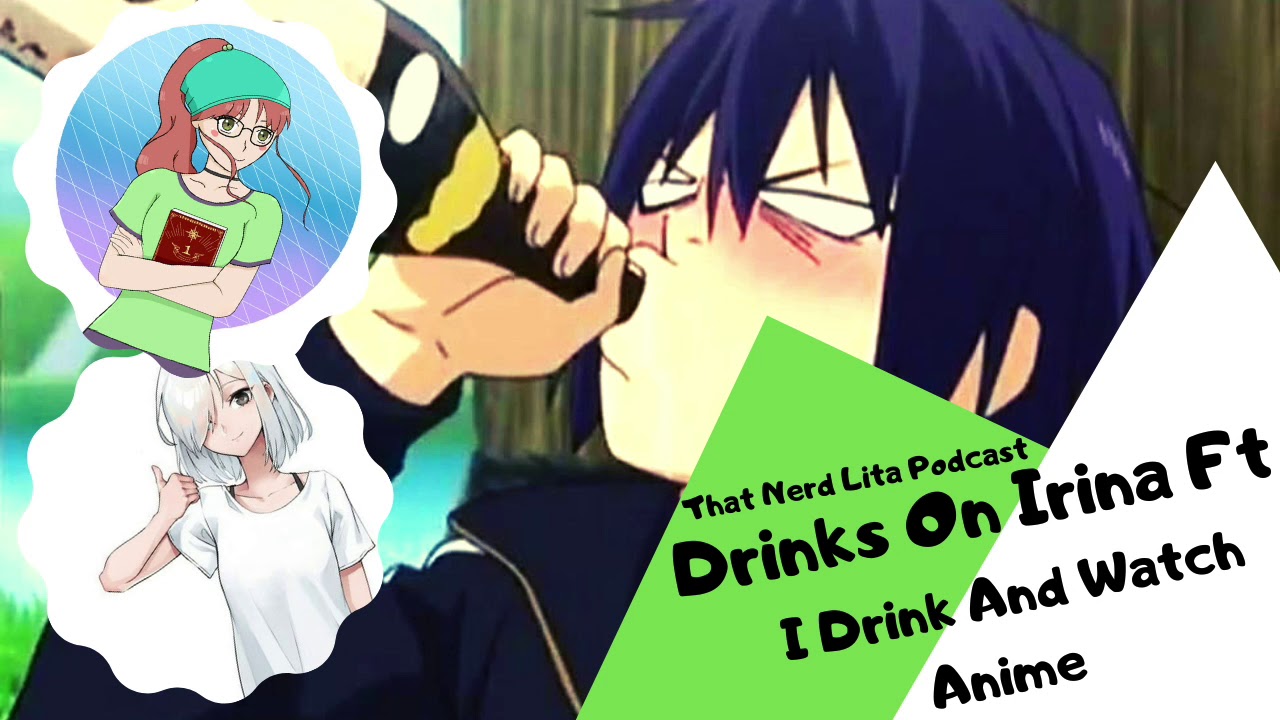 That Nerd Lita Podcast Ft Irina I Drink And Watch Anime - YouTube