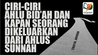 Ciri-Ciri Ahlul Bid'ah dan Kapan Seseorang Dikeluarkan dari Ahlus Sunnah - Tanya-Jawab