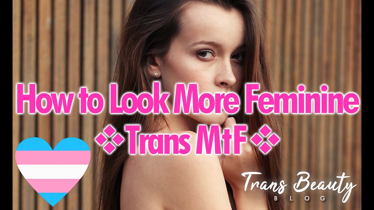 How to Look More Feminine as a MtF Trans Woman Part 1