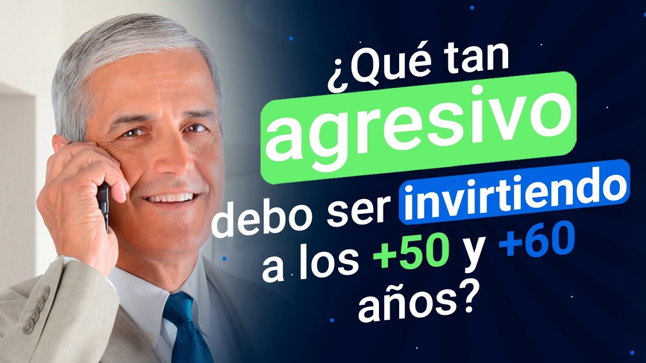 ¿Qué tan agresivo debo ser invirtiendo a los +50 y +60 años?