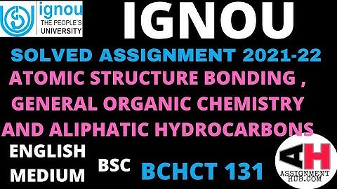 BCHCT 131 ATOMIC STRUCTURE BONDING GENERAL ORGANIC CHEMISTRY AND ALIPHATIC HYDROCARBONS  ASSIGNMENT