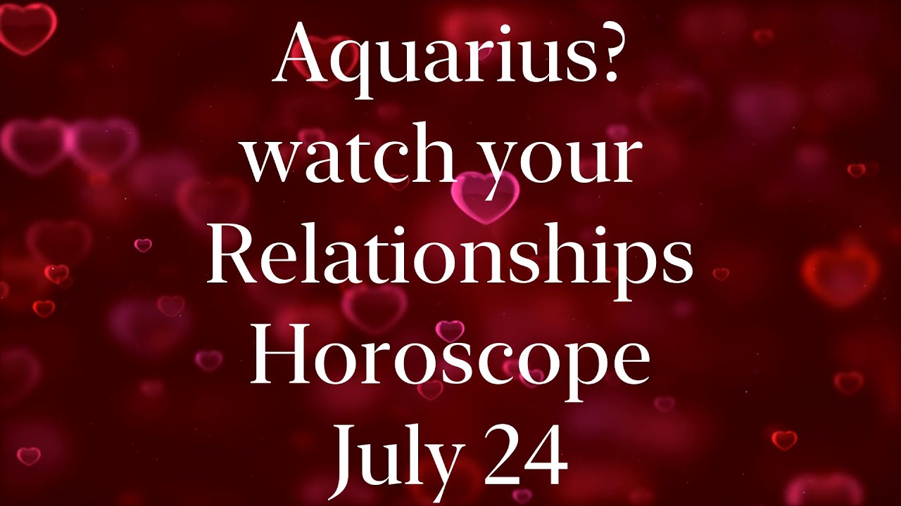 Aquarius Relationships Horoscope July 24 2020 Aquarius Horoscope for