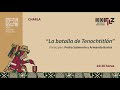 Charla “La batalla de Tenochtitlán” Participan: Pedro Salmerón y Armando Bartra