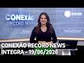 Conexão Record News - 19/06/2026