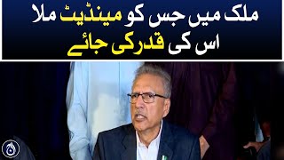 Whoever got the mandate in country should be valued: Dr Arif Alvi - Aaj News