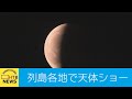 24年ぶりの天体ショー 各地で赤銅色の皆既月食 次は12年後