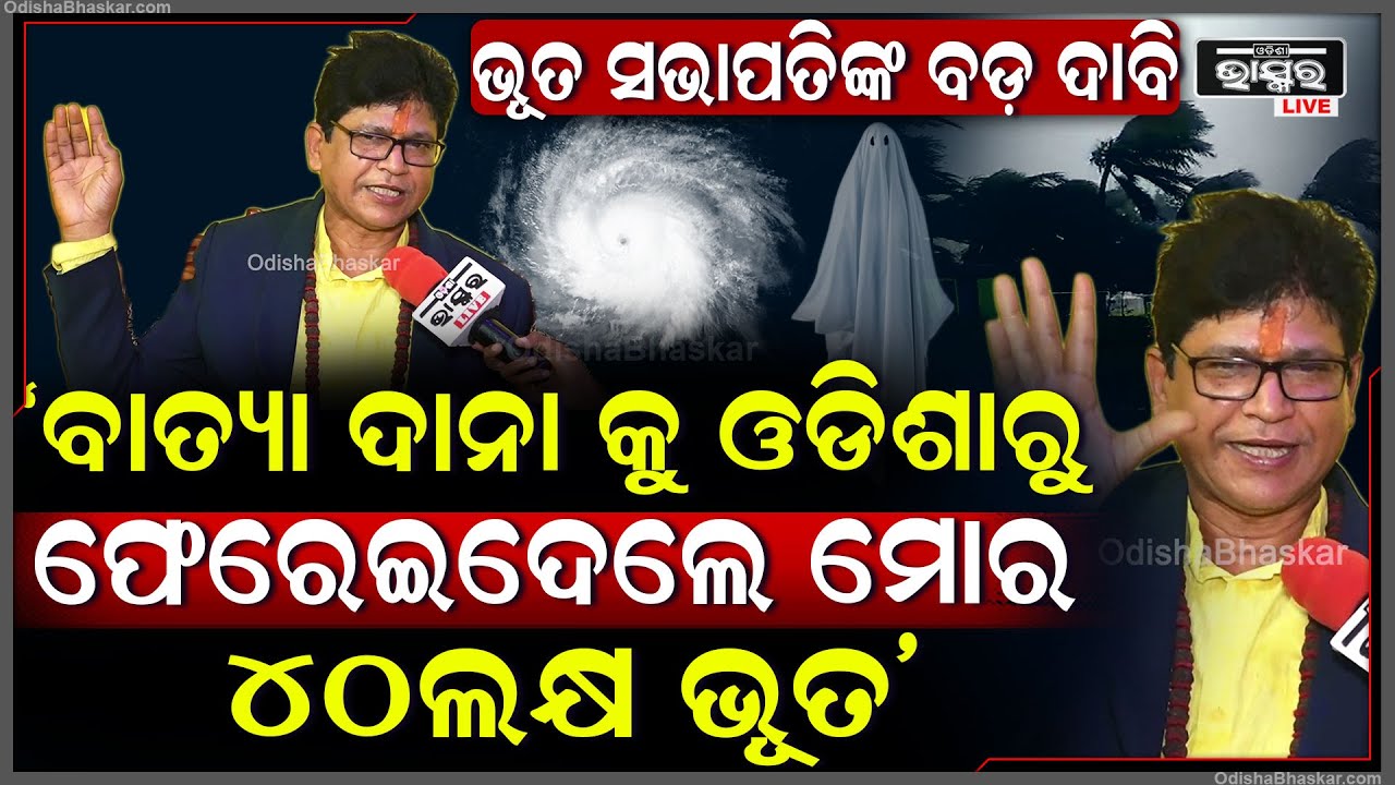 "ସେ ଯେଉଁ ଦାନଵ  ଆସିଥିଲା ତାକୁ ମୁଁ  ମୋ ଭୁତଙ୍କୁ  ମିଆଁମାରକୁ ପଠେଇ ଦେଇଛି " ବିପିନ ,ଭୁତ ସଭାପତି  Cyclone Dana