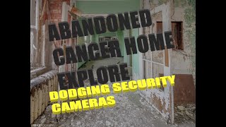 ABANDONED CANCER NURSING HOME DODGING SECURITY CAMERAS