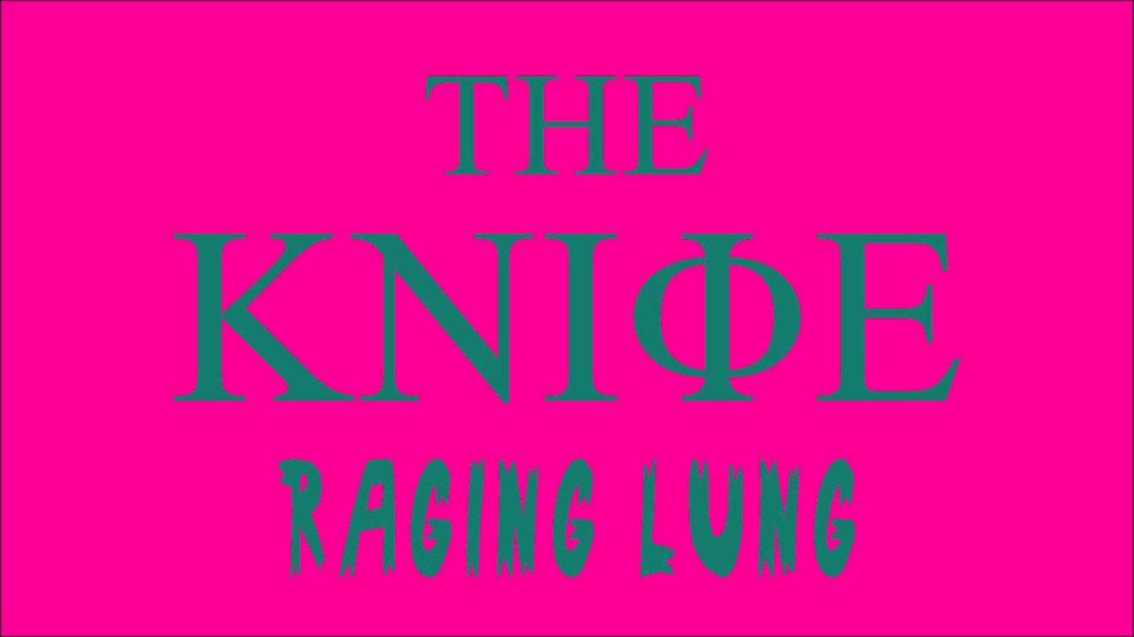 Watch The Knife - Raging Lung on YouTube Watch The Knife - Raging Lung on YouTube