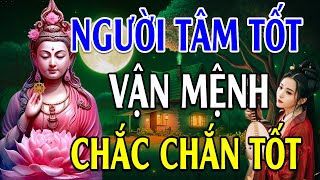 Cách Sống Nói Lên Tâm Lượng Con Người - Người Tâm Tốt Vận Mệnh Chắc Chắn Tốt - Lời Phật Dạy