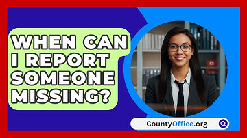 When Can I Report Someone Missing? - CountyOffice.org