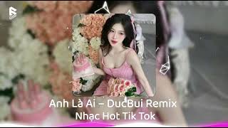 Anh Là Ai – DucBui Remix | Nhạc Hot Tik Tok