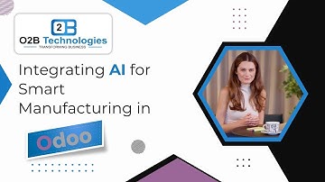 Integrating AI for Smart Manufacturing in Odoo | O2B Technologies