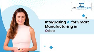 Integrating AI for Smart Manufacturing in Odoo | O2B Technologies