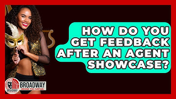 How Do You Get Feedback After An Agent Showcase? - Broadway Behind The Curtain