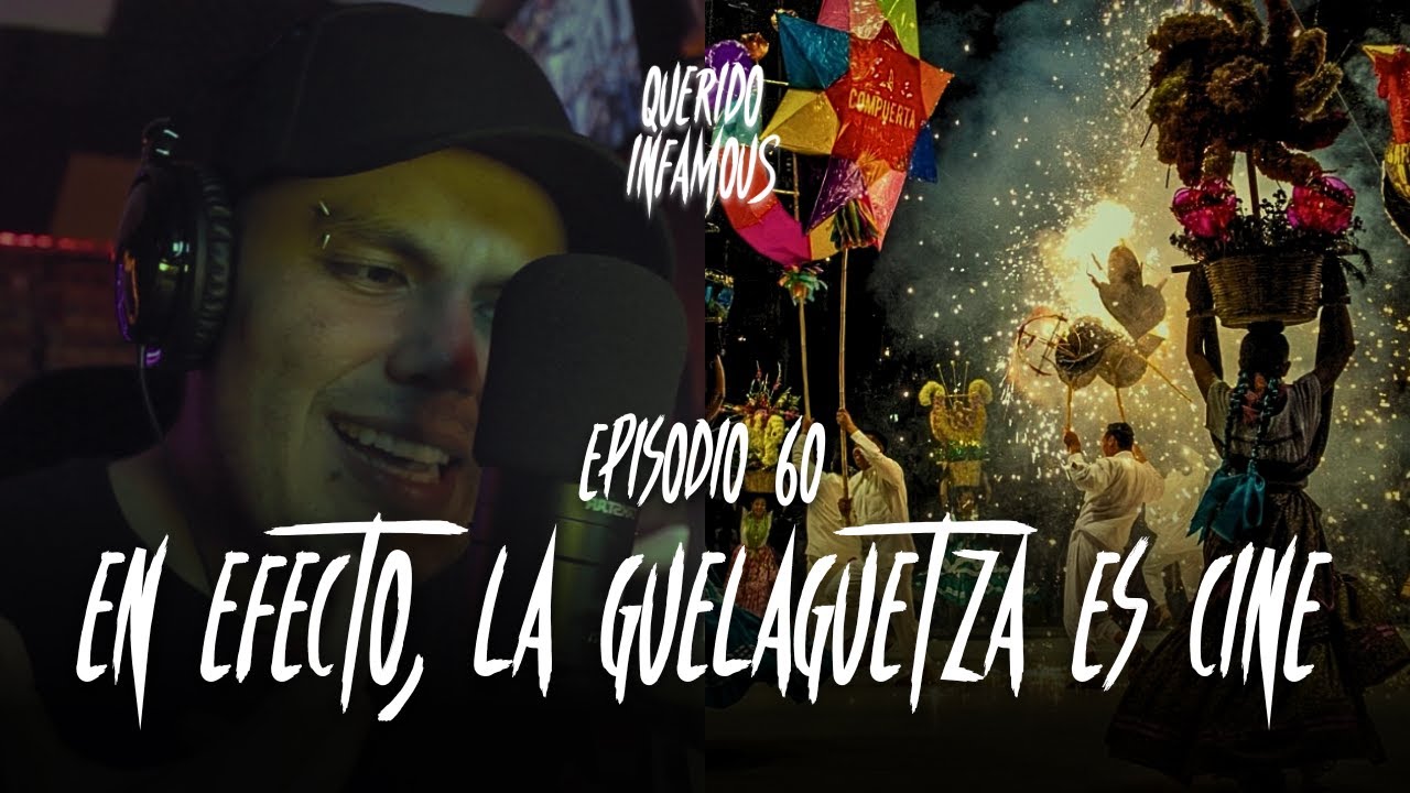 Ep. 60: EN EFECTO, LA GUELAGUETZA ES CINE | Podcast | Querido Infamous