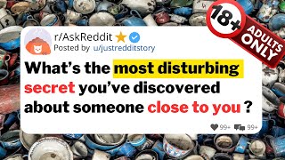 What’s the most disturbing secret you’ve discovered about someone close to you?