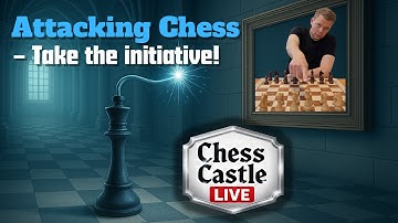 Attacking Chess – Take the Initiative! | ChessCastle LIVE