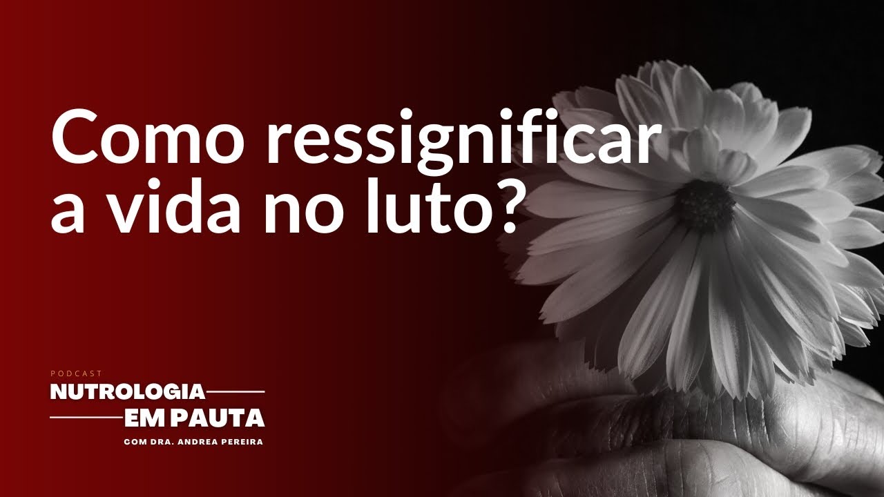 Como ressignificar a vida no luto?