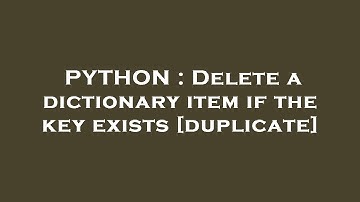 PYTHON : Delete a dictionary item if the key exists