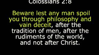Beware lest any man spoil you through philosophy and vain deceit... Colossians 2:8