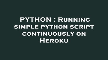PYTHON : Running simple python script continuously on Heroku