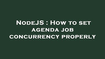 NodeJS : How to set agenda job concurrency properly