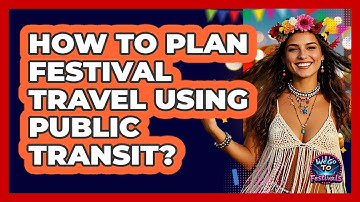 How To Plan Festival Travel Using Public Transit?