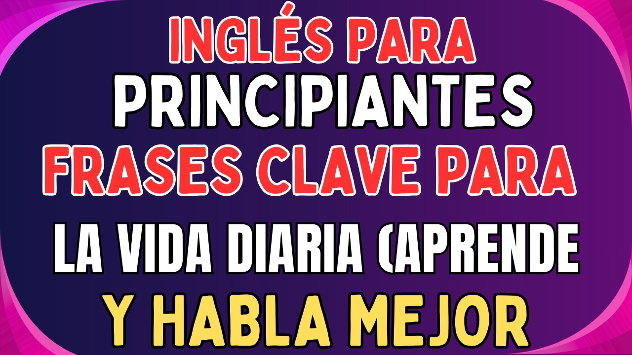 🗣️ INGLÉS PARA PRINCIPIANTES | Frases CLAVE para la Vida Diaria (Aprende y Habla Mejor) 🚀