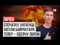 Спочатку українці хотіли байрактари, тепер – ядерну зброю – Лачен