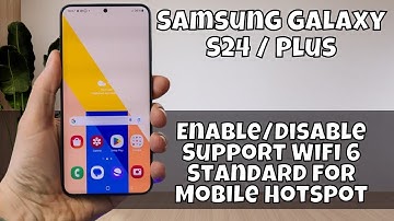 Enable/Disable Support WiFi 6 Standard for Mobile Hotspot Samsung Galaxy S24 / Plus