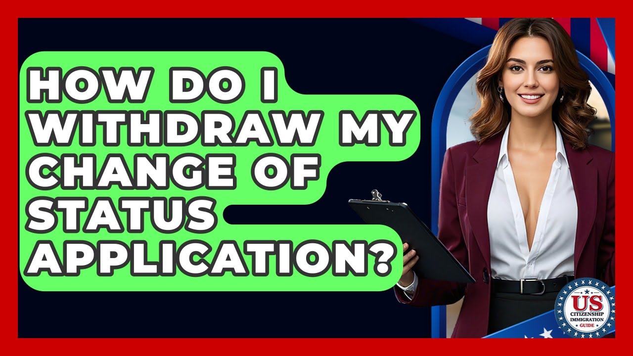 How Do I Withdraw My Change Of Status Application? - US Citizenship Immigration Guide