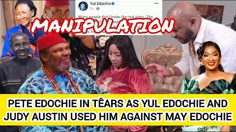 PETE EDOCHIE IN TÊARS AS YUL EDOCHIE AND JUDY AUSTIN USED HIM AGAINST MAY EDOCHIE 