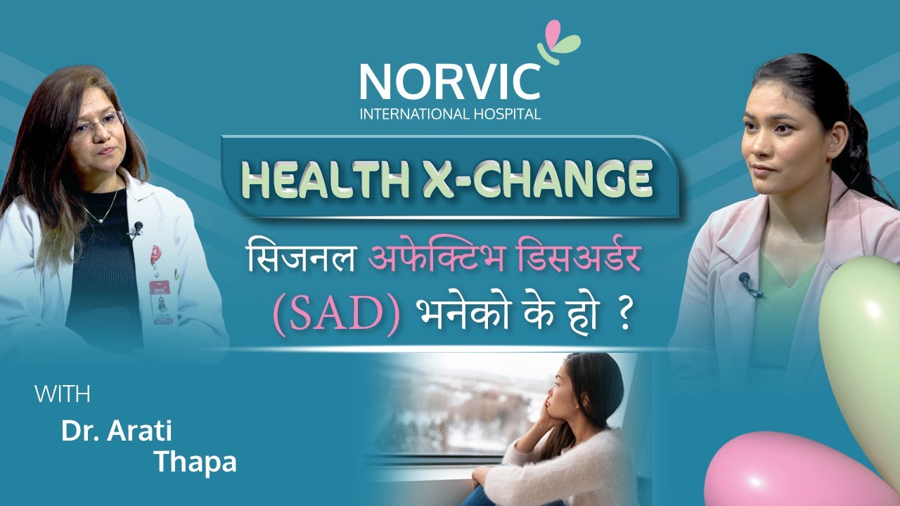 Ep:91 सिजनल अफेक्टिभ डिसअर्डर (SAD) भनेको के हो ? | Dr. Arati Thapa | Norvic Health X-Change|